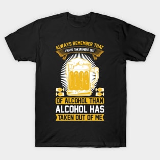 Always remember that I have taken more out of alcohol than alcohol has taken out of me  T Shirt For Women Men T-Shirt